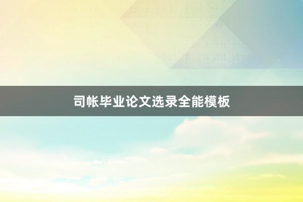 司帐毕业论文选录全能模板